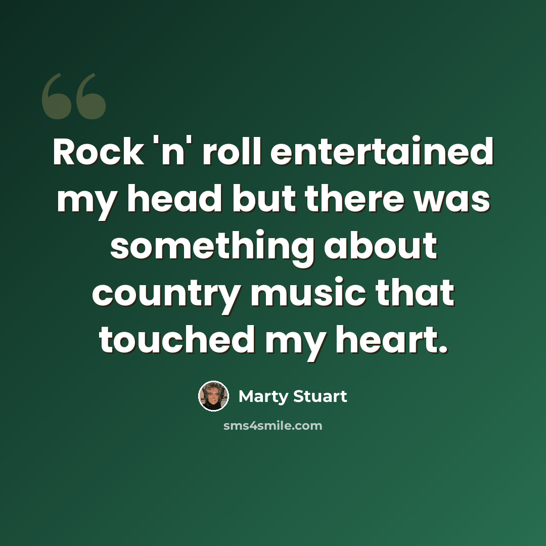 “Rock 'n' roll entertained my head but there was something about country music that touched my heart.” quote by Marty Stuart