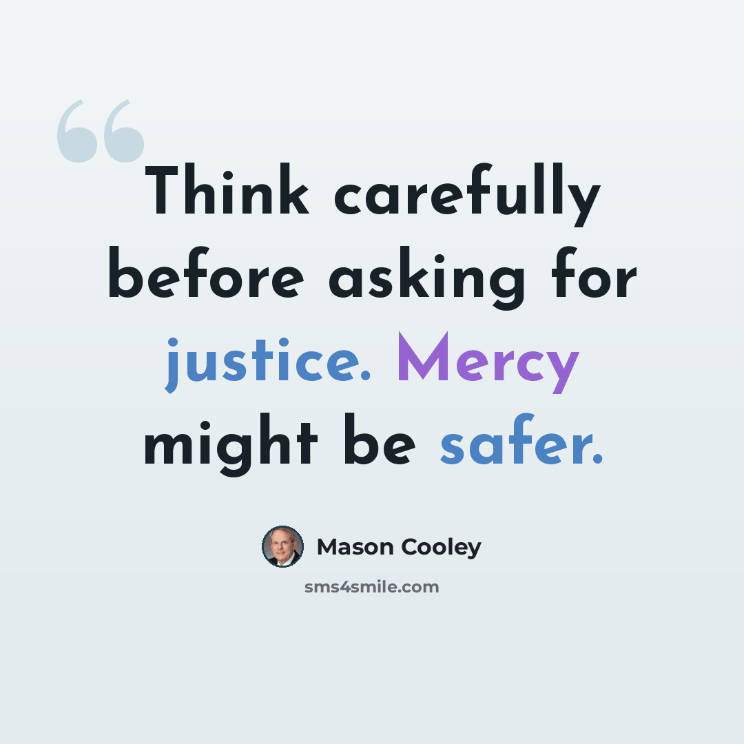 “Think carefully before asking for justice. Mercy might be safer.” quote by Mason Cooley