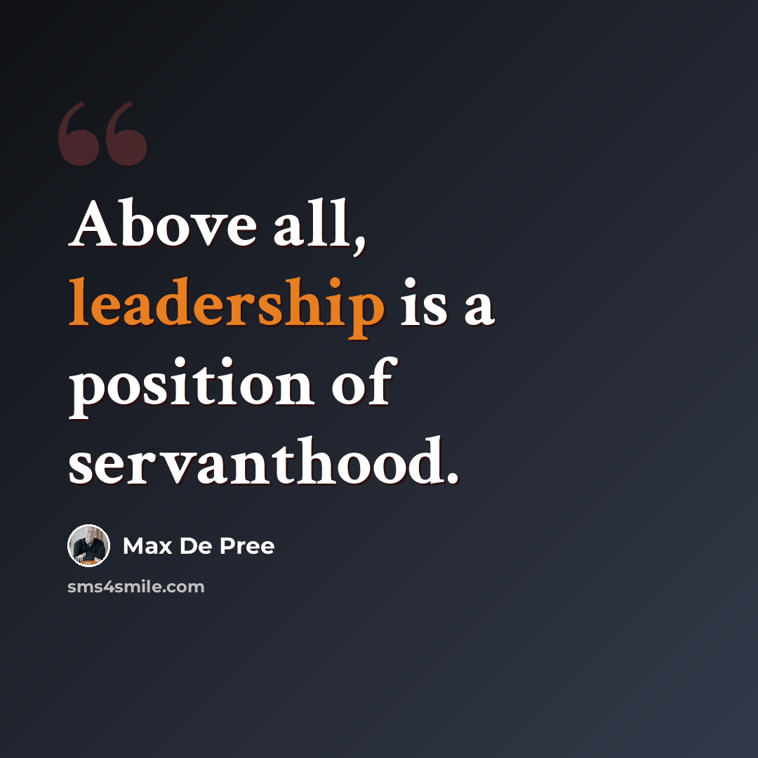 “Above all, leadership is a position of servanthood.” quote by Max De Pree