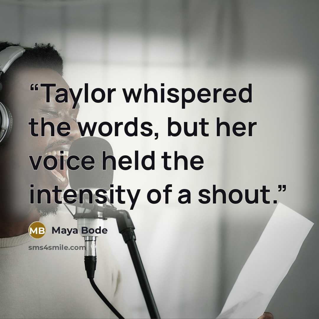 “Taylor whispered the words, but her voice held the intensity of a shout.” quote by Maya Bode