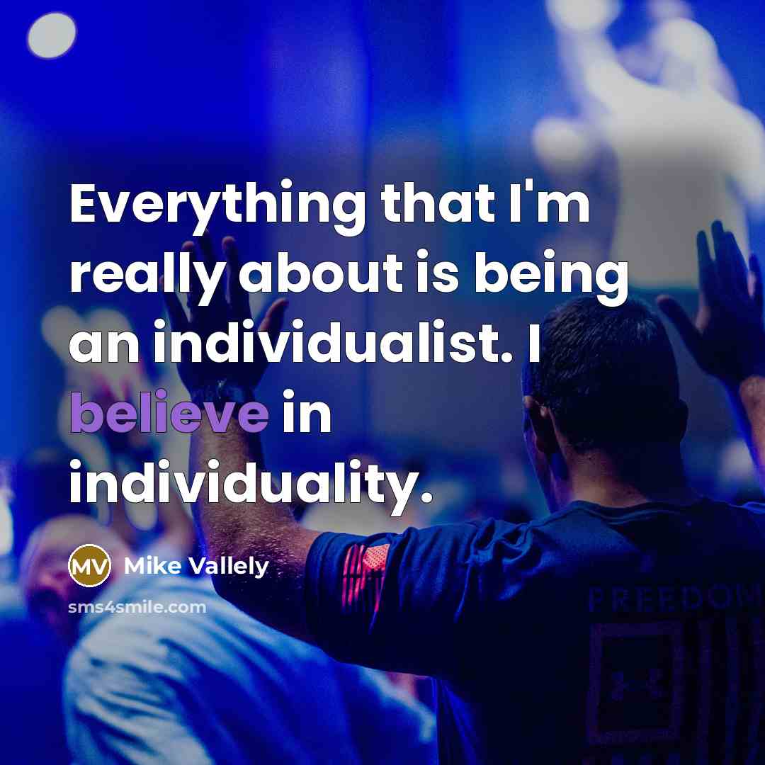 “Everything that I'm really about is being an individualist. I believe in individuality.” quote by Mike Vallely