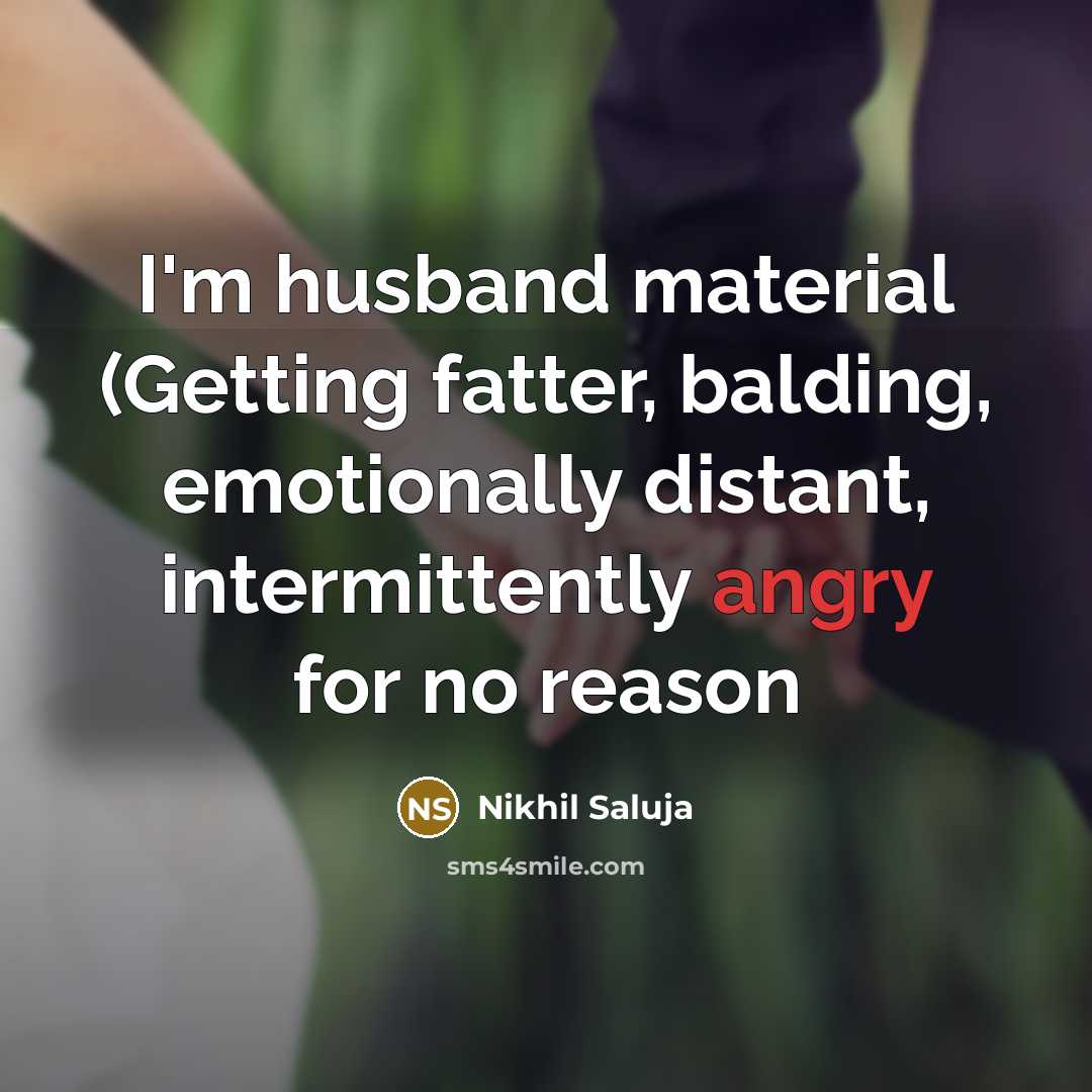 “I'm husband material (Getting fatter, balding, emotionally distant, intermittently angry for no reason” quote by Nikhil Saluja