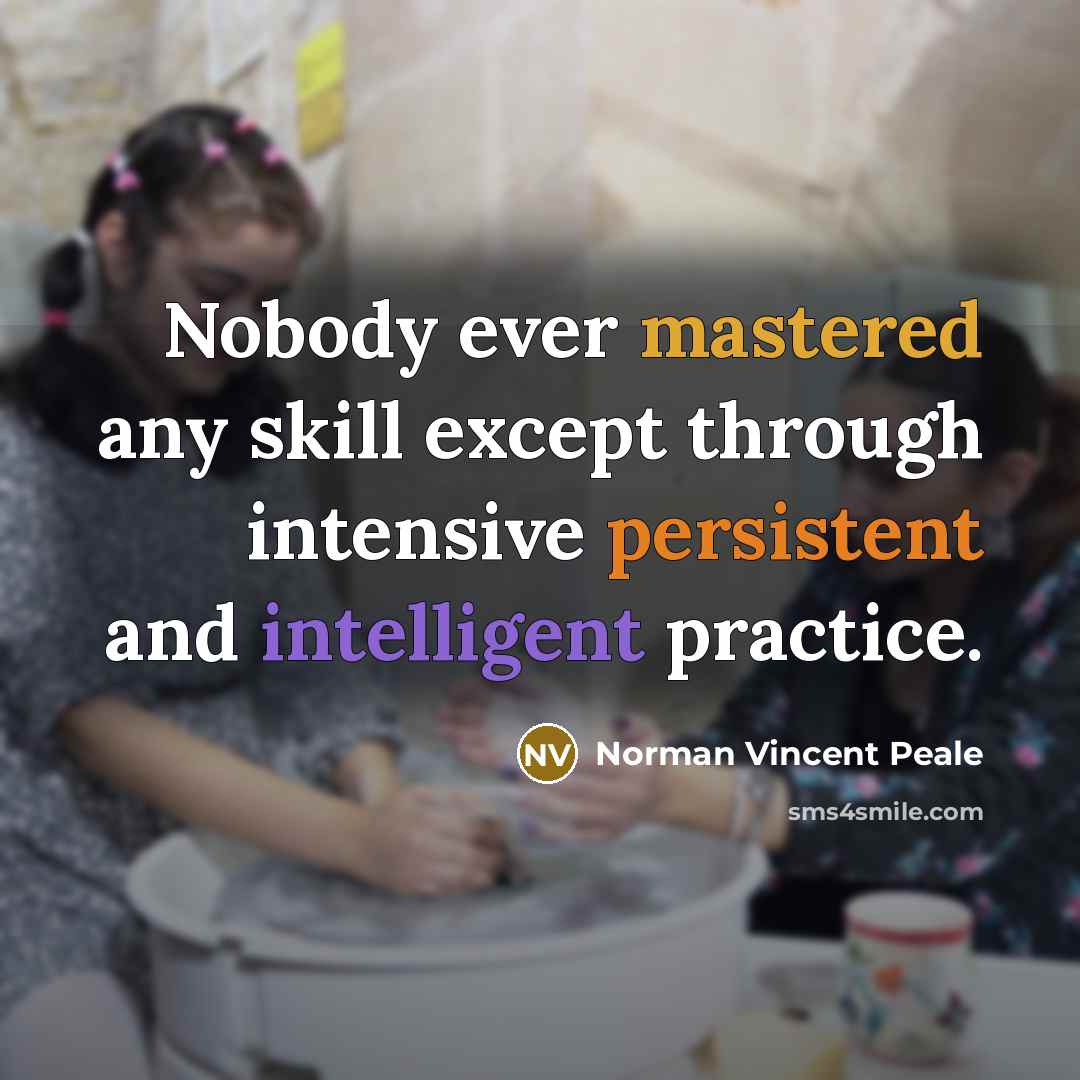 “Nobody ever mastered any skill except through intensive persistent and intelligent practice.” quote by Norman Vincent Peale