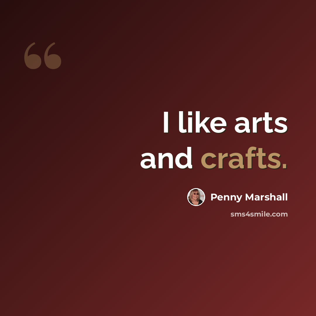 “I like arts and crafts.” quote by Penny Marshall