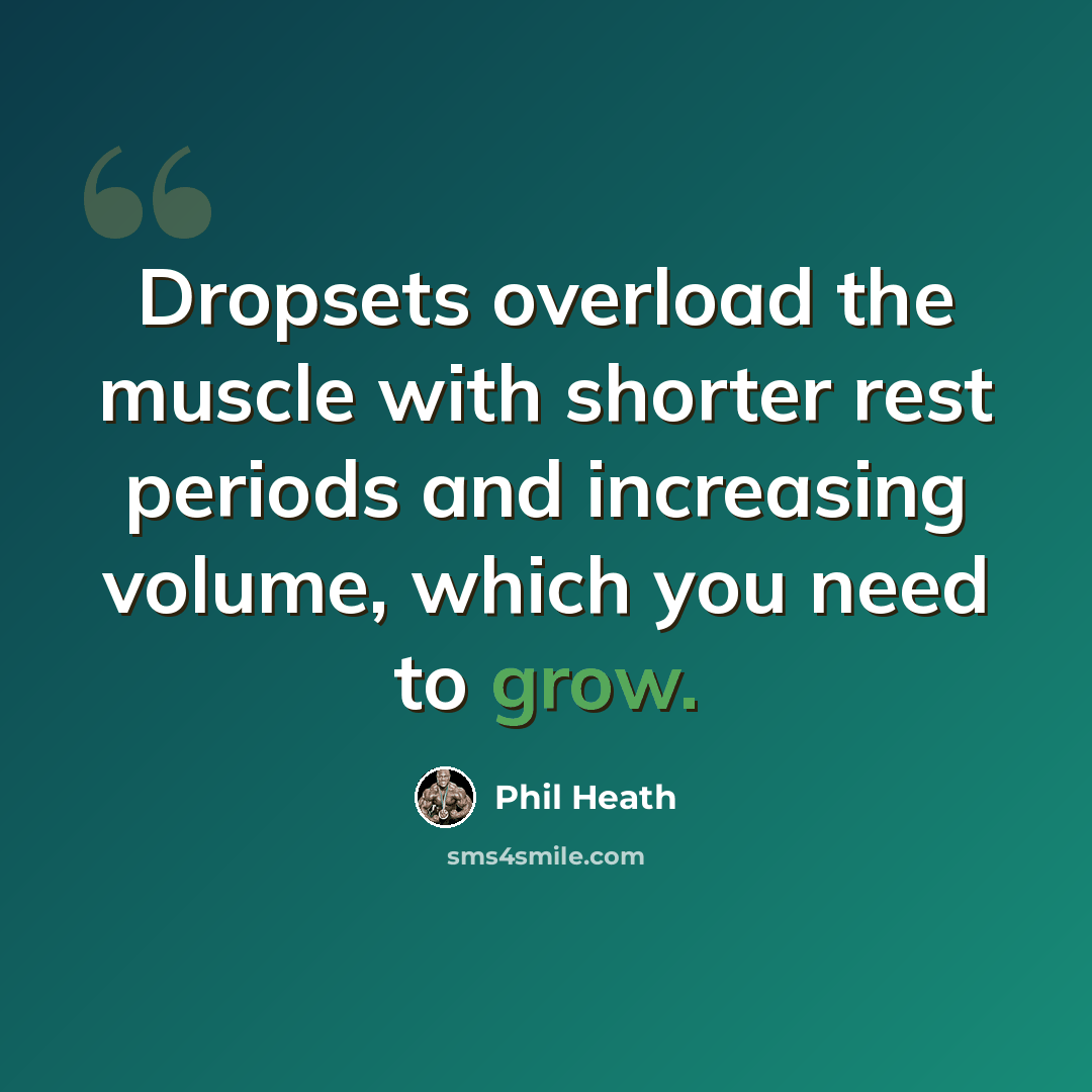 “Dropsets overload the muscle with shorter rest periods and increasing volume, which you need to grow.” quote by Phil Heath