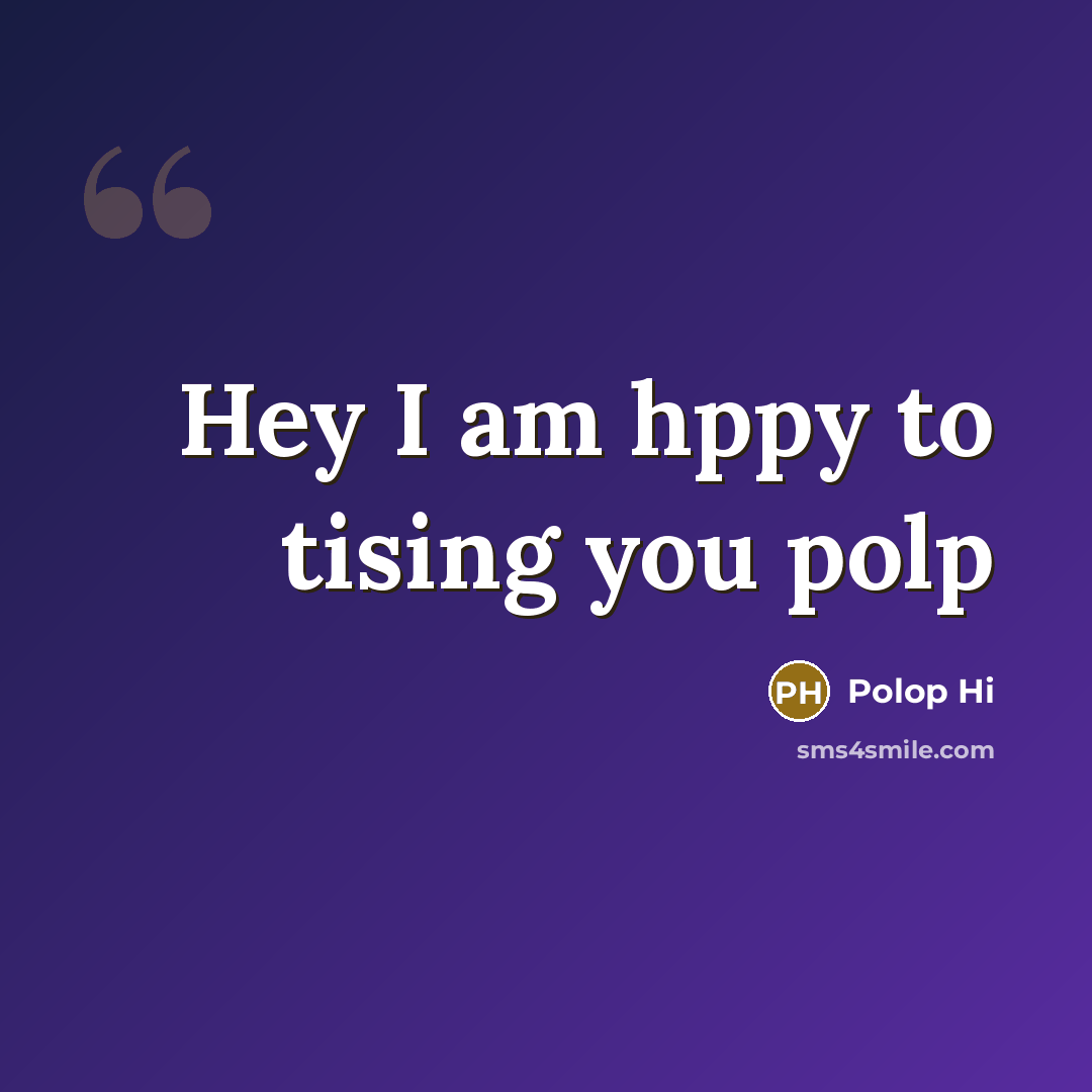 “Hey I am hppy to tising you polp” quote by Polop Hi