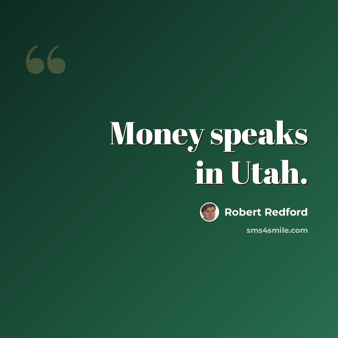 “Money speaks in Utah.” quote by Robert Redford