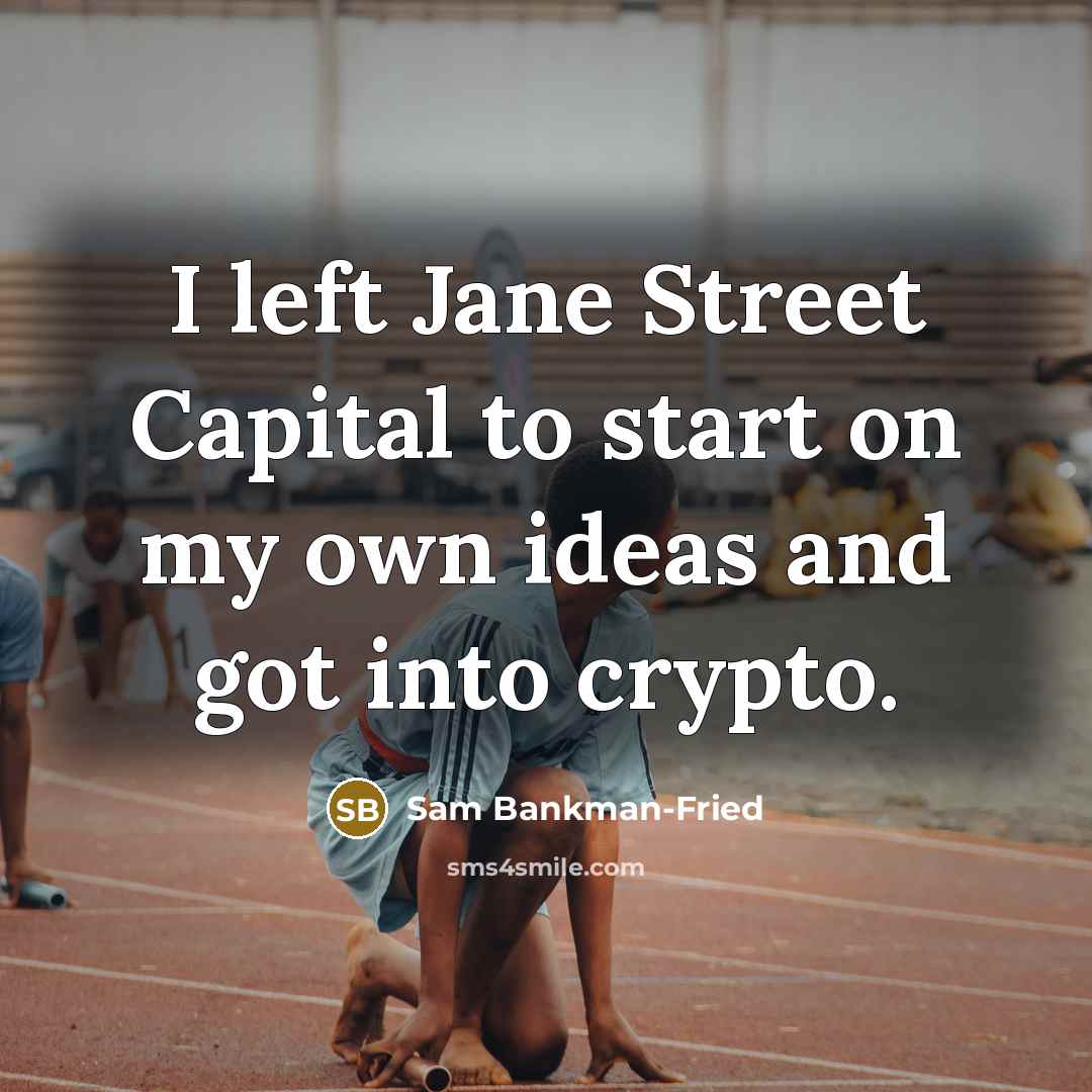 “I left Jane Street Capital to start on my own ideas and got into crypto.” quote by Sam Bankman-Fried
