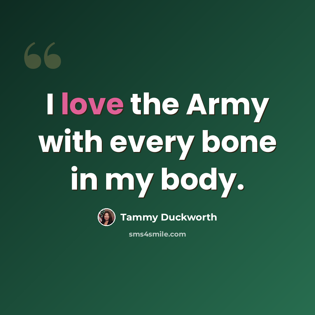 “I love the Army with every bone in my body.” quote by Tammy Duckworth