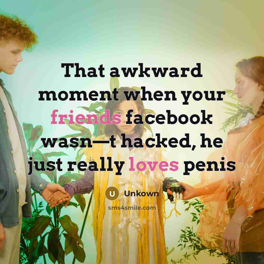“That awkward moment when your friends facebook wasn—t hacked, he just really loves penis” quote by Unkown