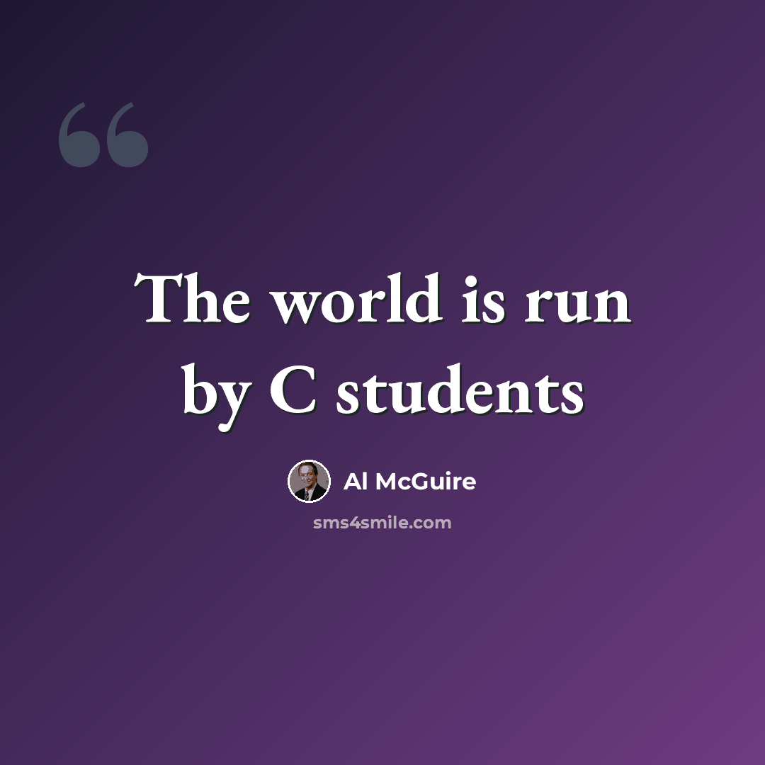 “The world is run by C students” quote by Al McGuire
