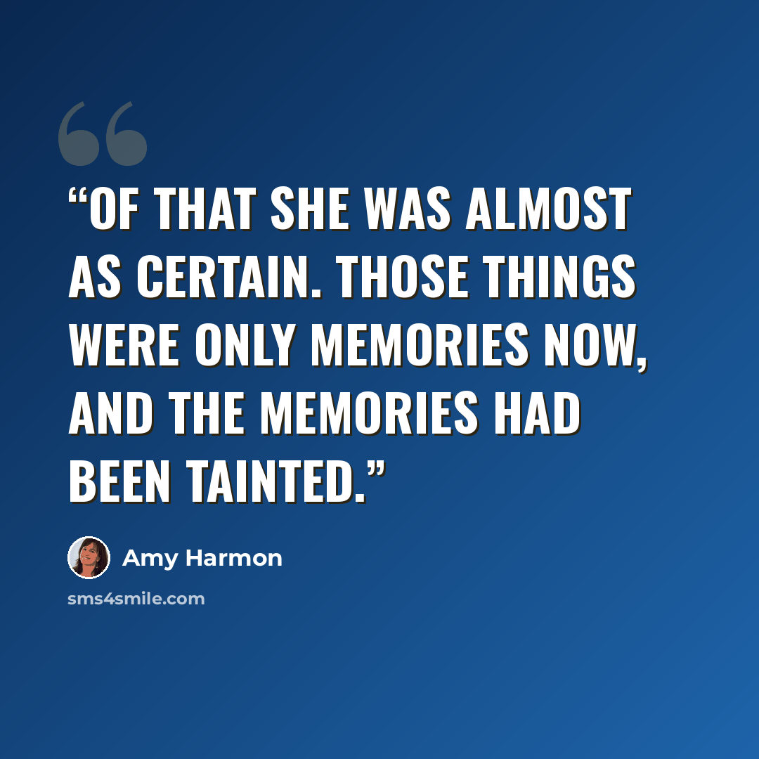 “Of that she was almost as certain. Those things were only memories now, and the memories had been tainted.” quote by Amy Harmon