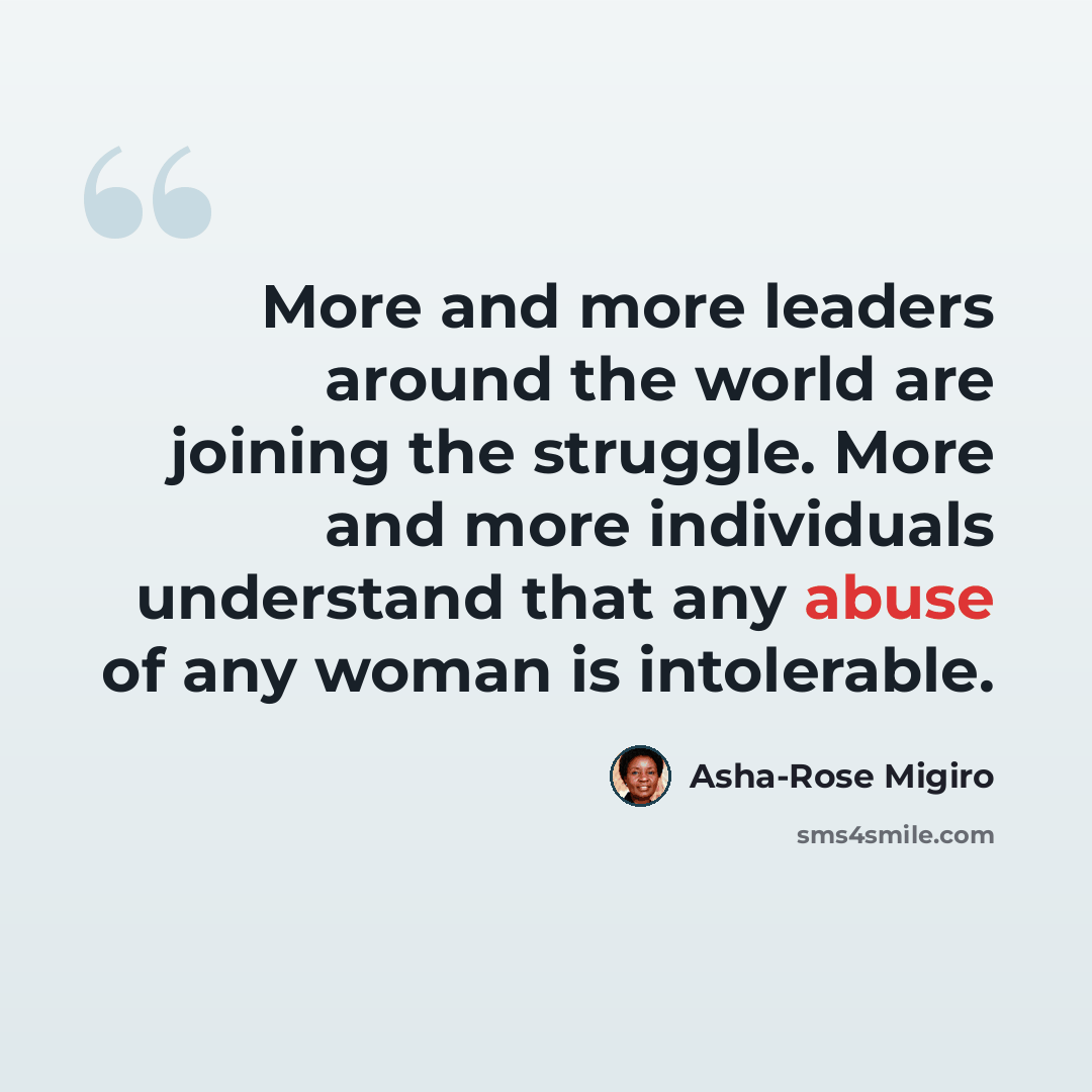 “More and more leaders around the world are joining the struggle. More and more individuals understand that any abuse of any woman is intolerable.” quote by Asha-Rose Migiro