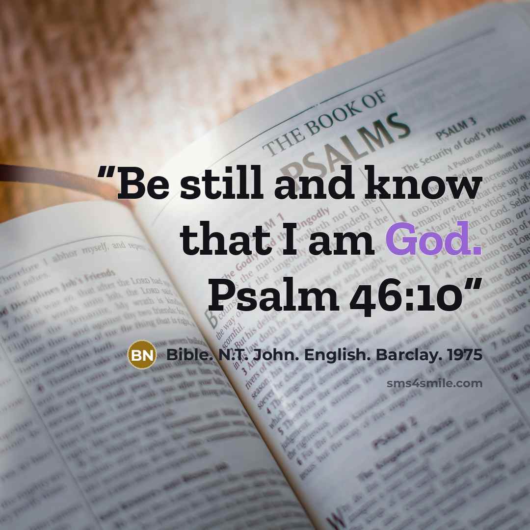 “Be still and know that I am God. Psalm 46:10” quote by Bible. N.T. John. English. Barclay. 1975
