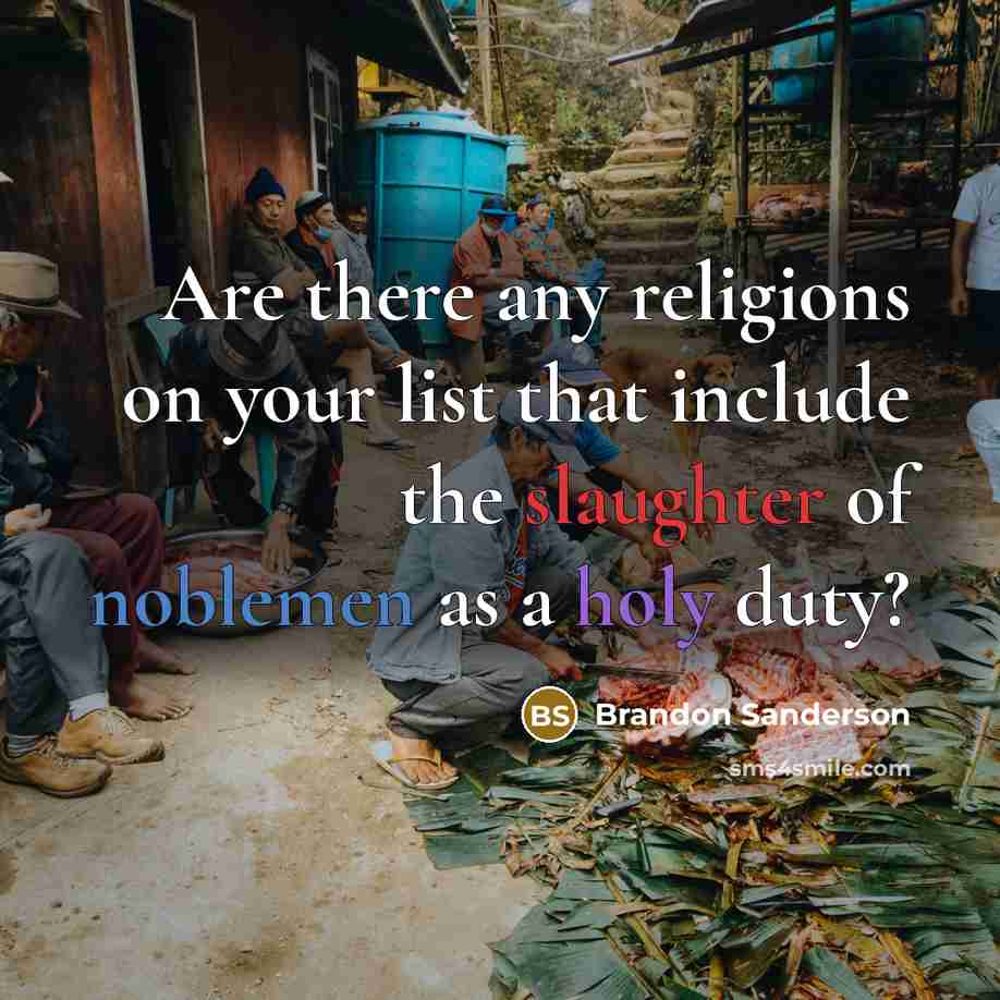 “Are there any religions on your list that include the slaughter of noblemen as a holy duty?” quote by Brandon Sanderson