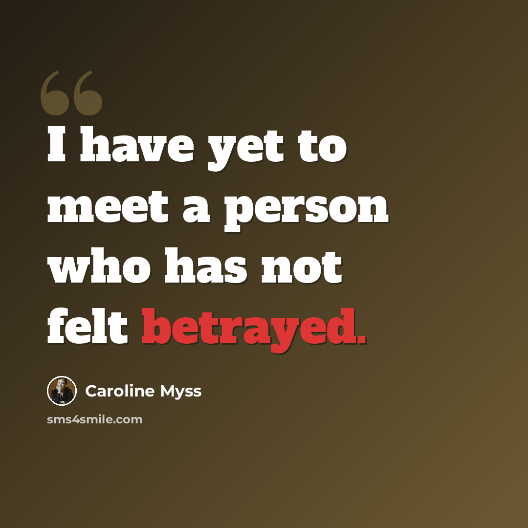 “I have yet to meet a person who has not felt betrayed.” quote by Caroline Myss