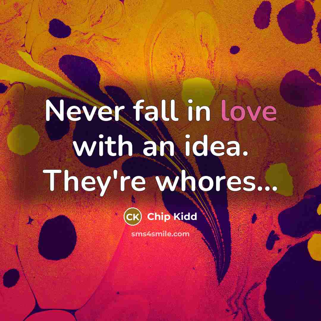 “Never fall in love with an idea. They're whores...” quote by Chip Kidd