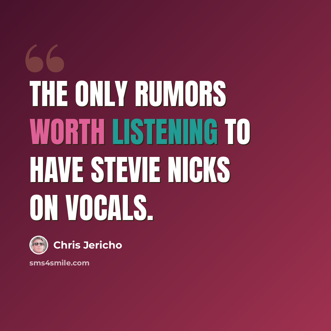 “The only rumors worth listening to have Stevie Nicks on vocals.” quote by Chris Jericho