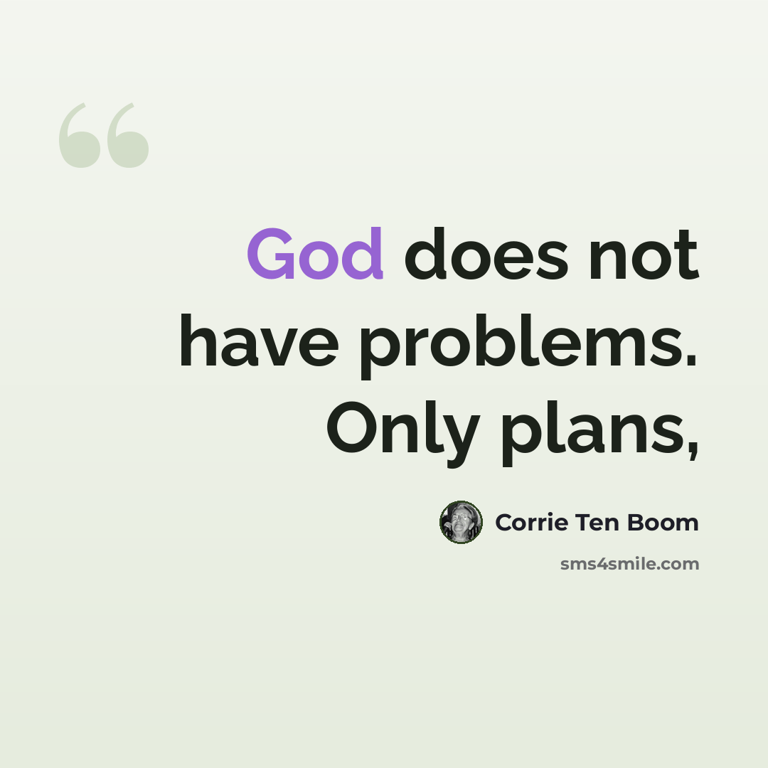“God does not have problems. Only plans,” quote by Corrie Ten Boom