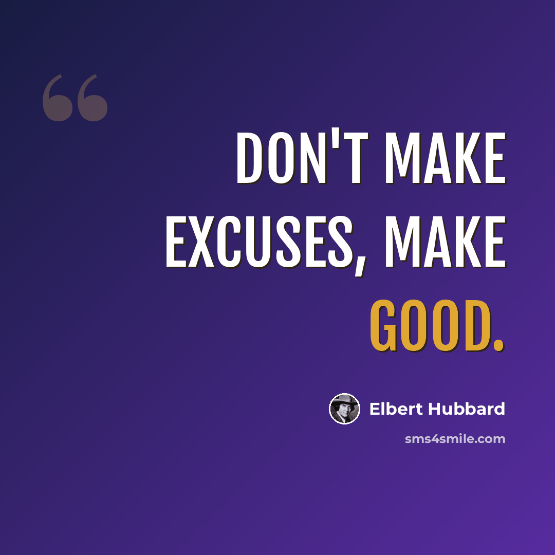 “Don't make excuses, make good.” quote by Elbert Hubbard