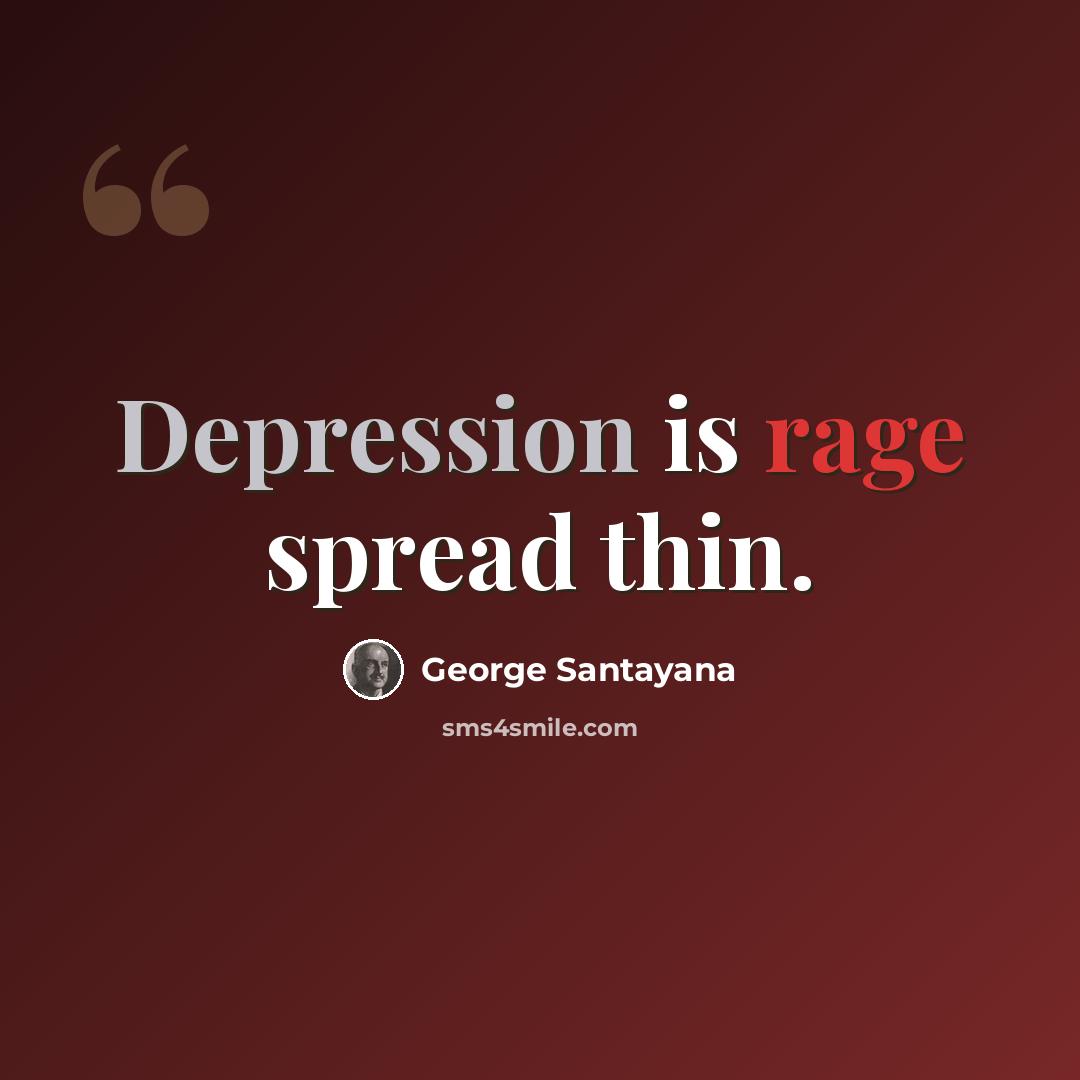 “Depression is rage spread thin.” quote by George Santayana
