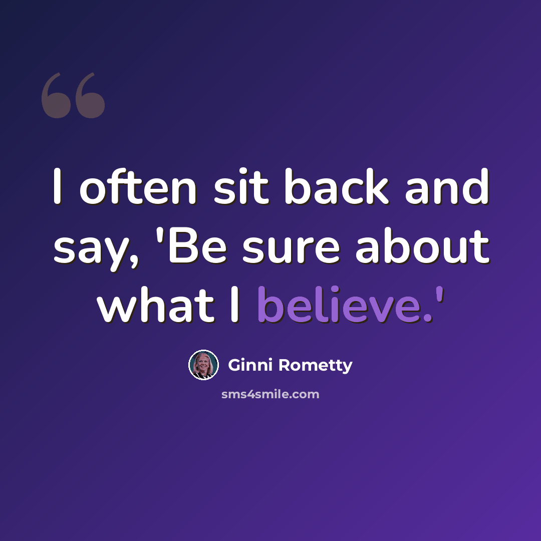 “I often sit back and say, 'Be sure about what I believe.'” quote by Ginni Rometty