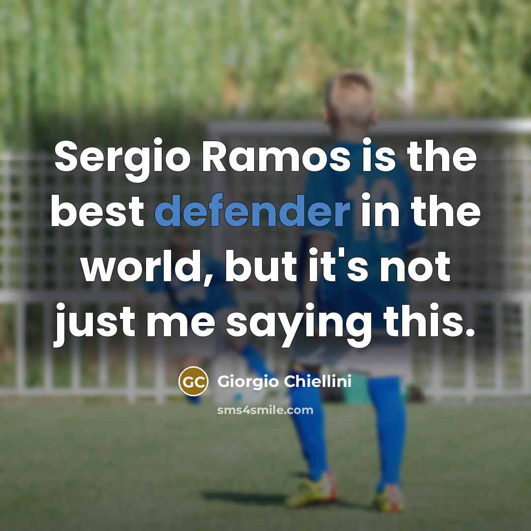 “Sergio Ramos is the best defender in the world, but it's not just me saying this.” quote by Giorgio Chiellini