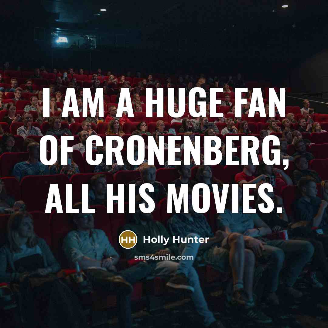 “I am a huge fan of Cronenberg, all his movies.” quote by Holly Hunter