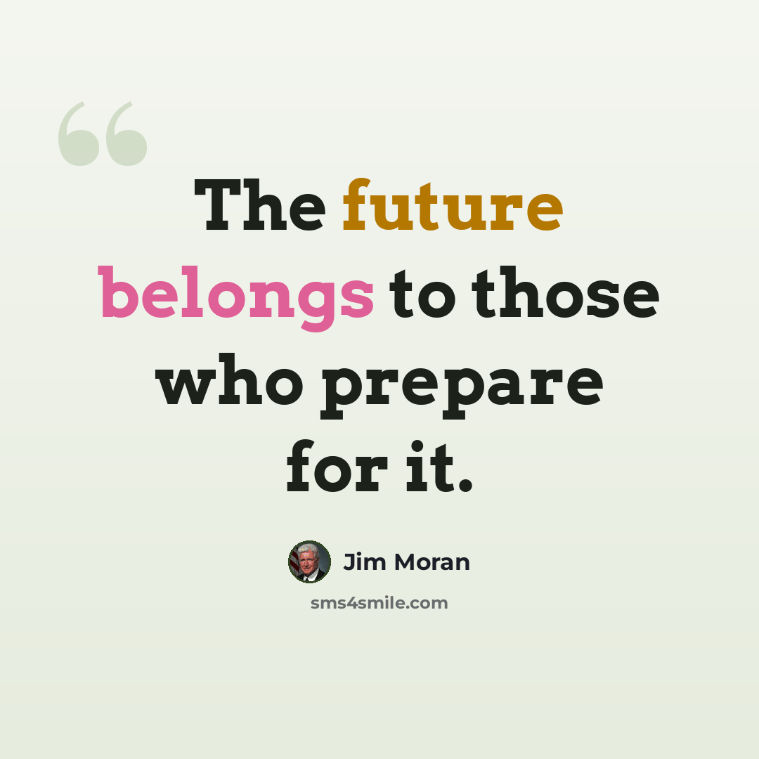 “The future belongs to those who prepare for it.” quote by Jim Moran