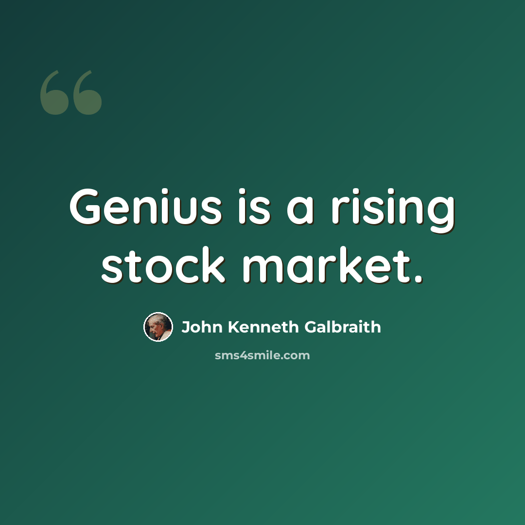 “Genius is a rising stock market.” quote by John Kenneth Galbraith