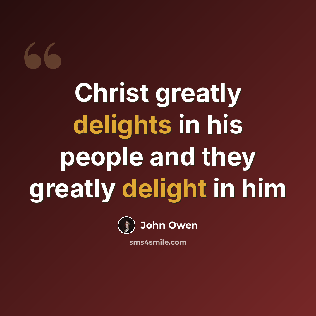 “Christ greatly delights in his people and they greatly delight in him” quote by John Owen