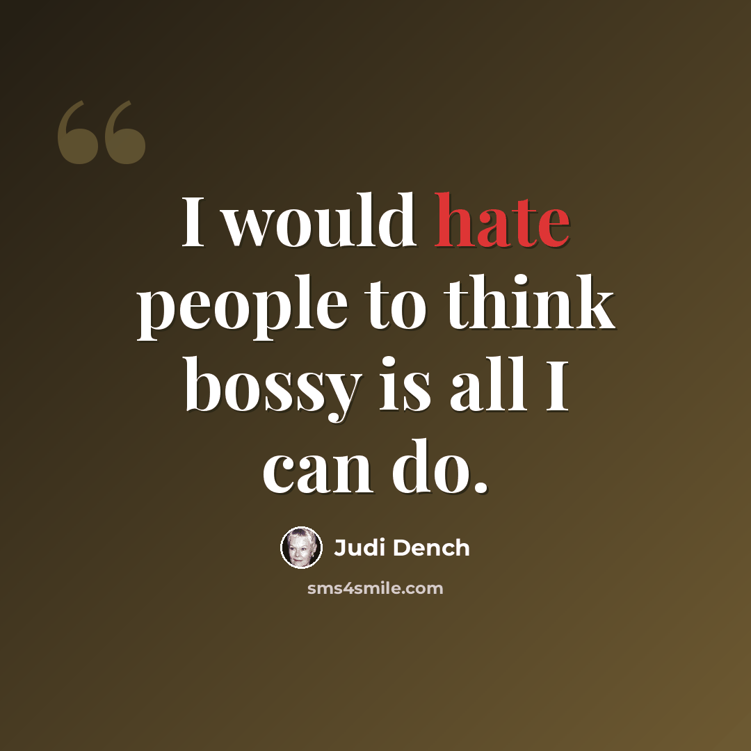 “I would hate people to think bossy is all I can do.” quote by Judi Dench