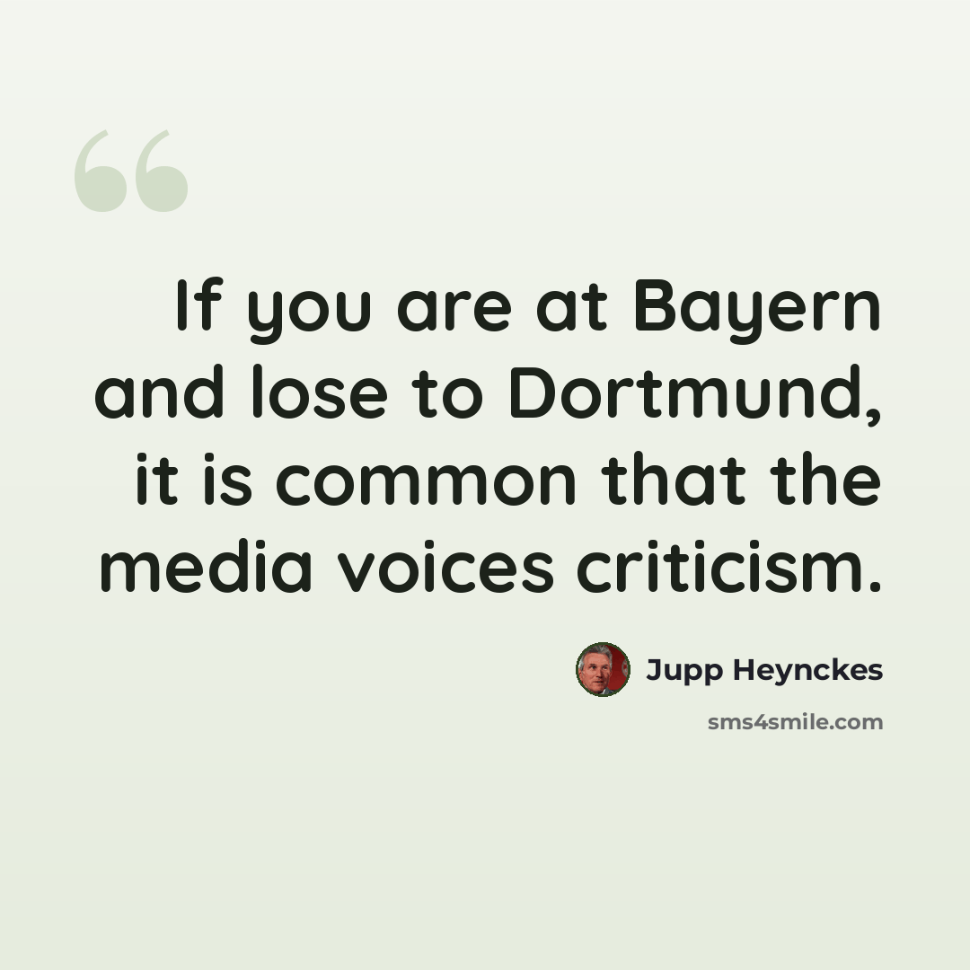 “If you are at Bayern and lose to Dortmund, it is common that the media voices criticism.” quote by Jupp Heynckes