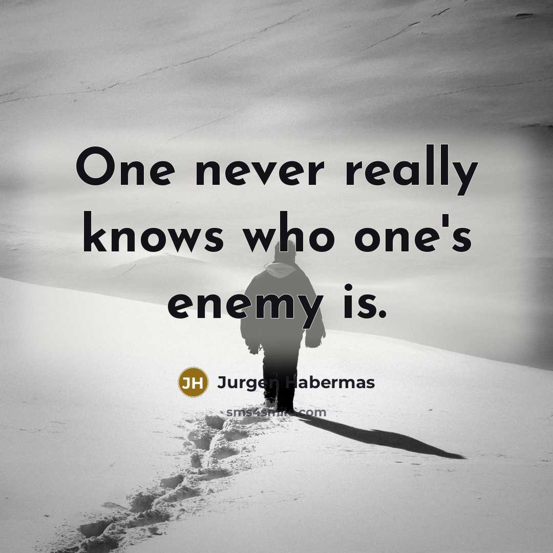 “One never really knows who one's enemy is.” quote by Jurgen Habermas
