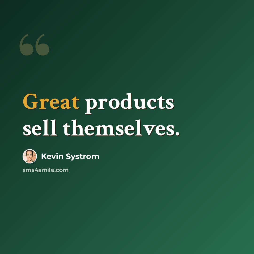 “Great products sell themselves.” quote by Kevin Systrom