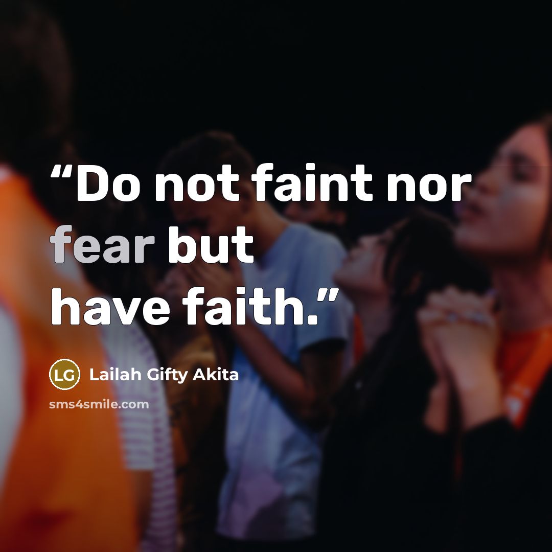 “Do not faint nor fear but have faith.” quote by Lailah Gifty Akita