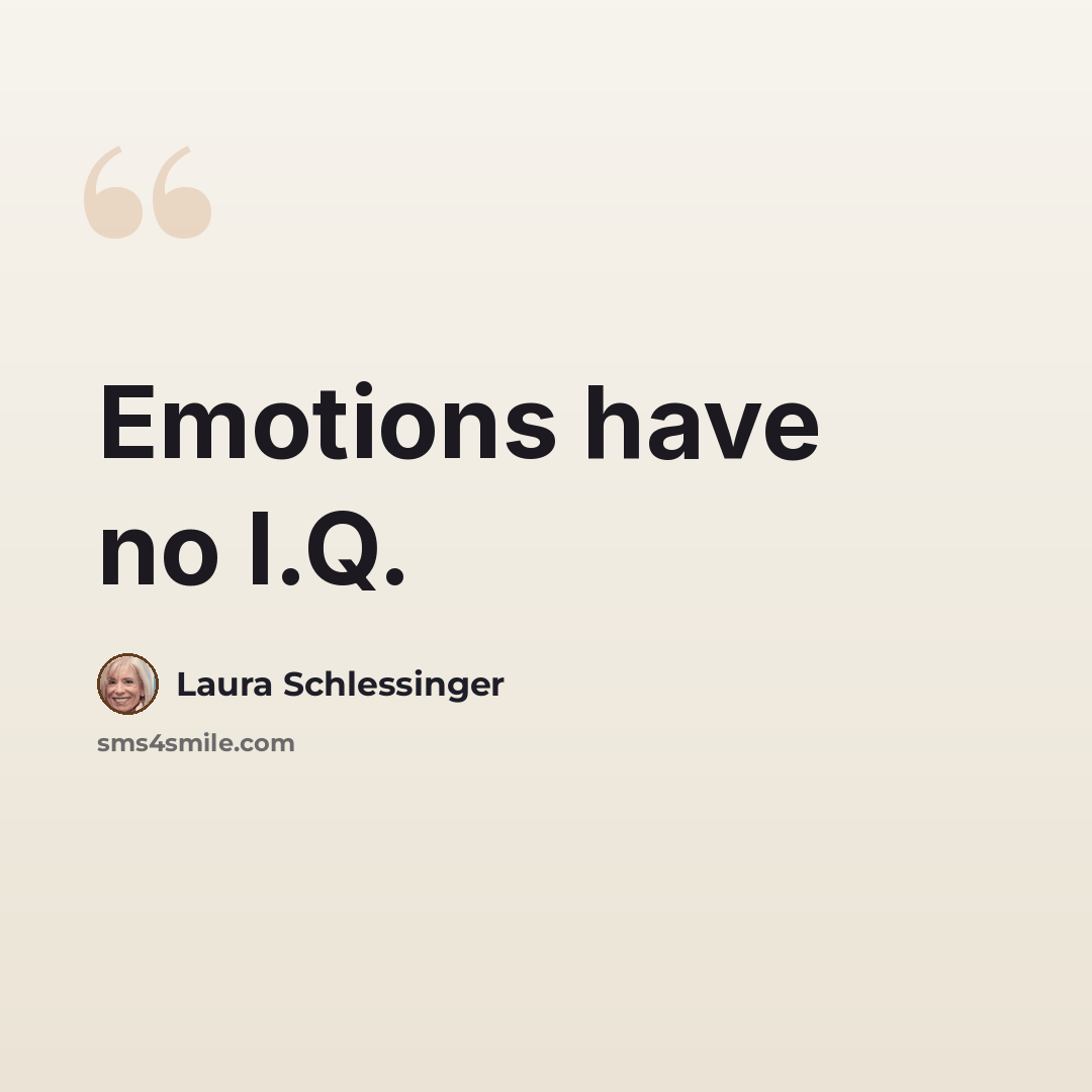 “Emotions have no I.Q.” quote by Laura Schlessinger