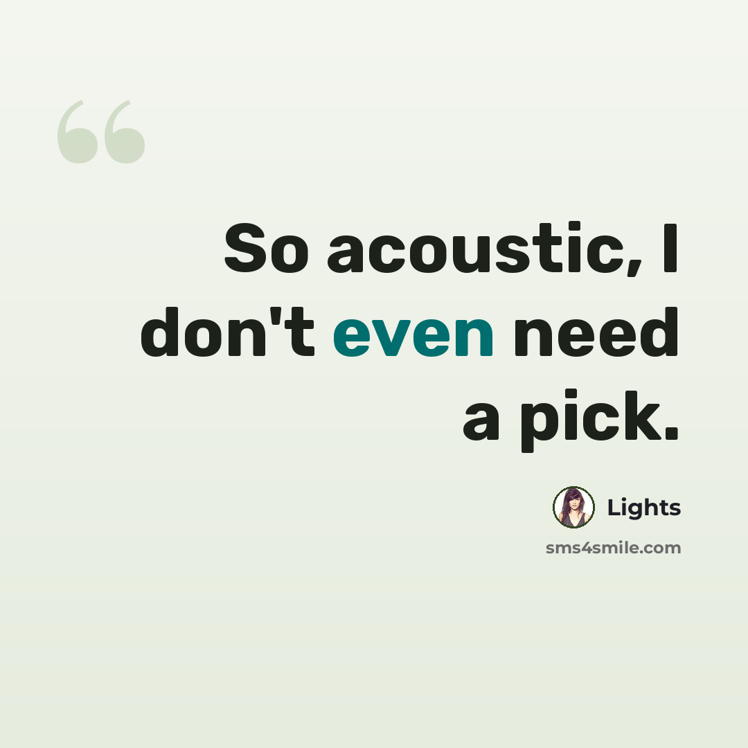 “So acoustic, I don't even need a pick.” quote by Lights