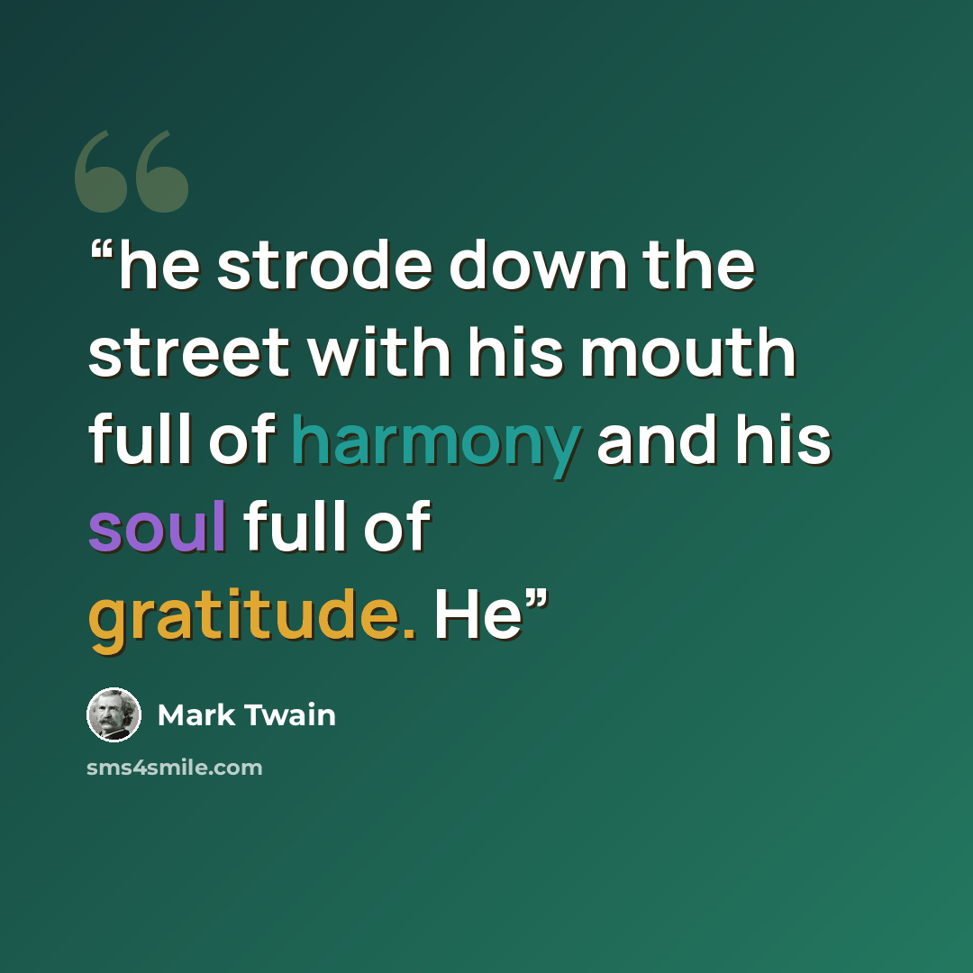 “he strode down the street with his mouth full of harmony and his soul full of gratitude. He” quote by Mark Twain