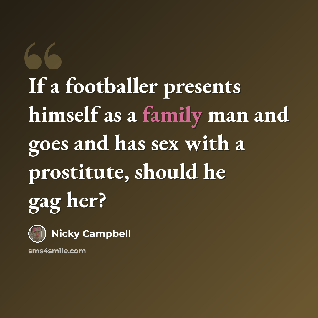 “If a footballer presents himself as a family man and goes and has sex with a prostitute, should he gag her?” quote by Nicky Campbell
