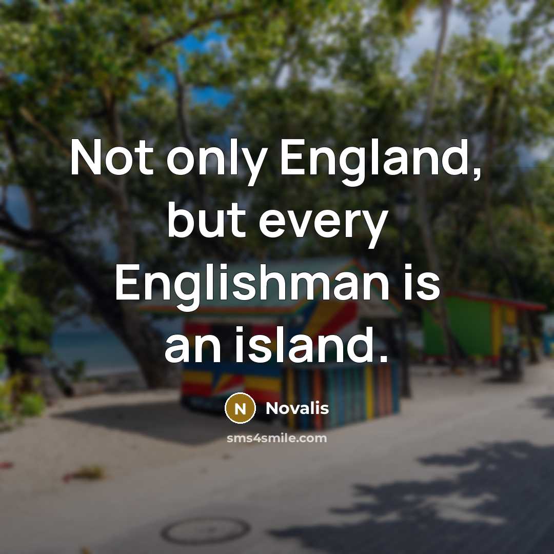 “Not only England, but every Englishman is an island.” quote by Novalis
