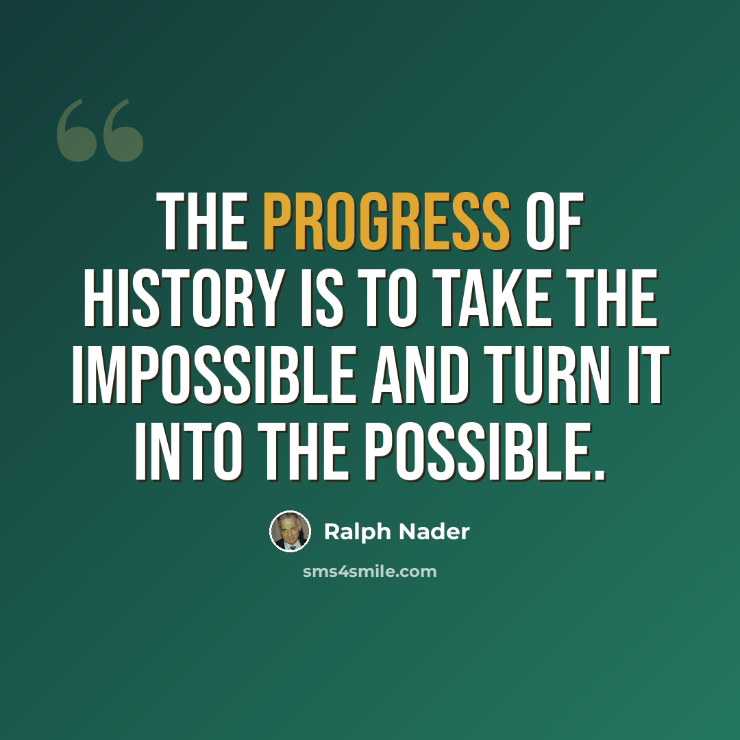 “The progress of history is to take the impossible and turn it into the possible.” quote by Ralph Nader
