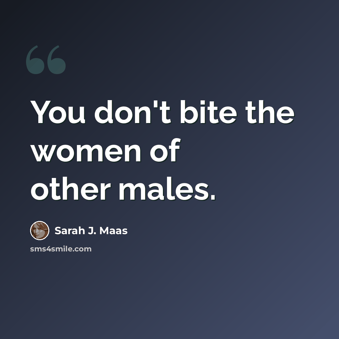 “You don't bite the women of other males.” quote by Sarah J. Maas