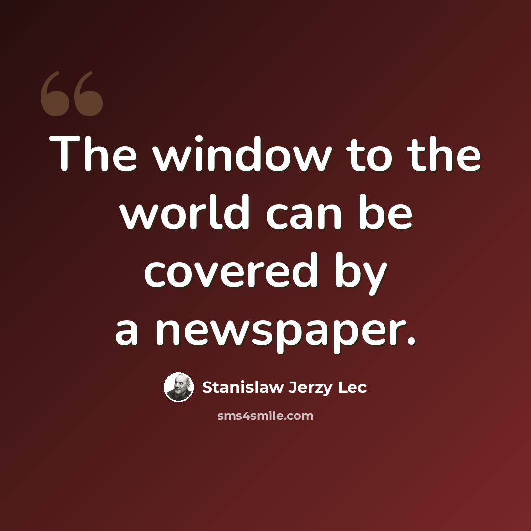 “The window to the world can be covered by a newspaper.” quote by Stanislaw Jerzy Lec
