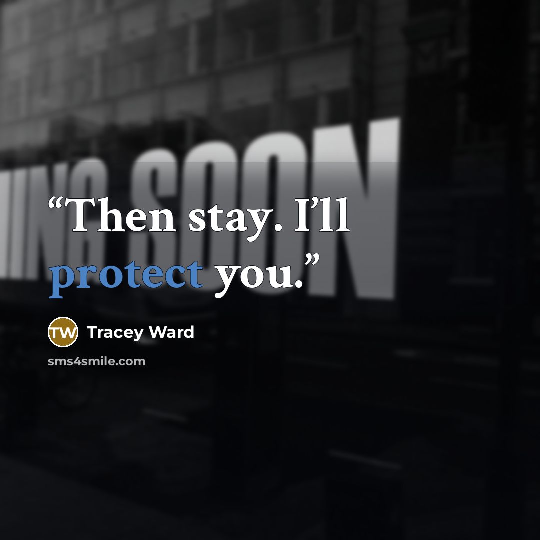 “Then stay. I’ll protect you.” quote by Tracey Ward