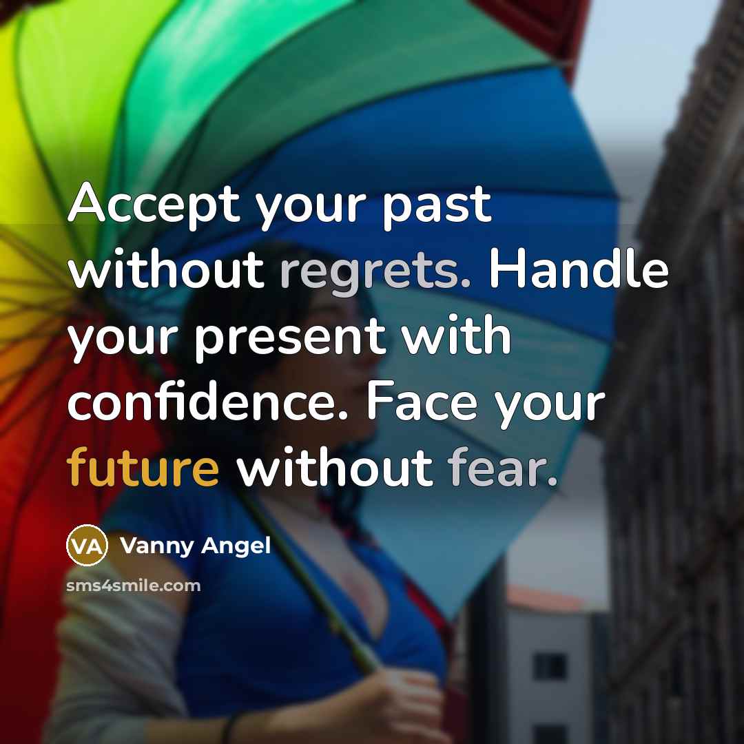 “Accept your past without regrets. Handle your present with confidence. Face your future without fear.” quote by Vanny Angel