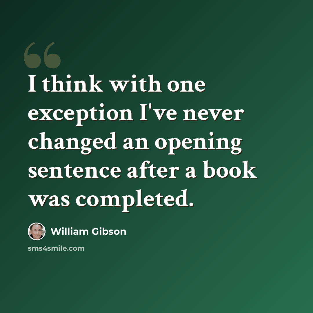 “I think with one exception I've never changed an opening sentence after a book was completed.” quote by William Gibson