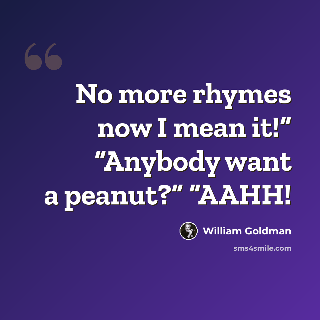 “No more rhymes now I mean it!” “Anybody want a peanut?” “AAHH!” quote by William Goldman