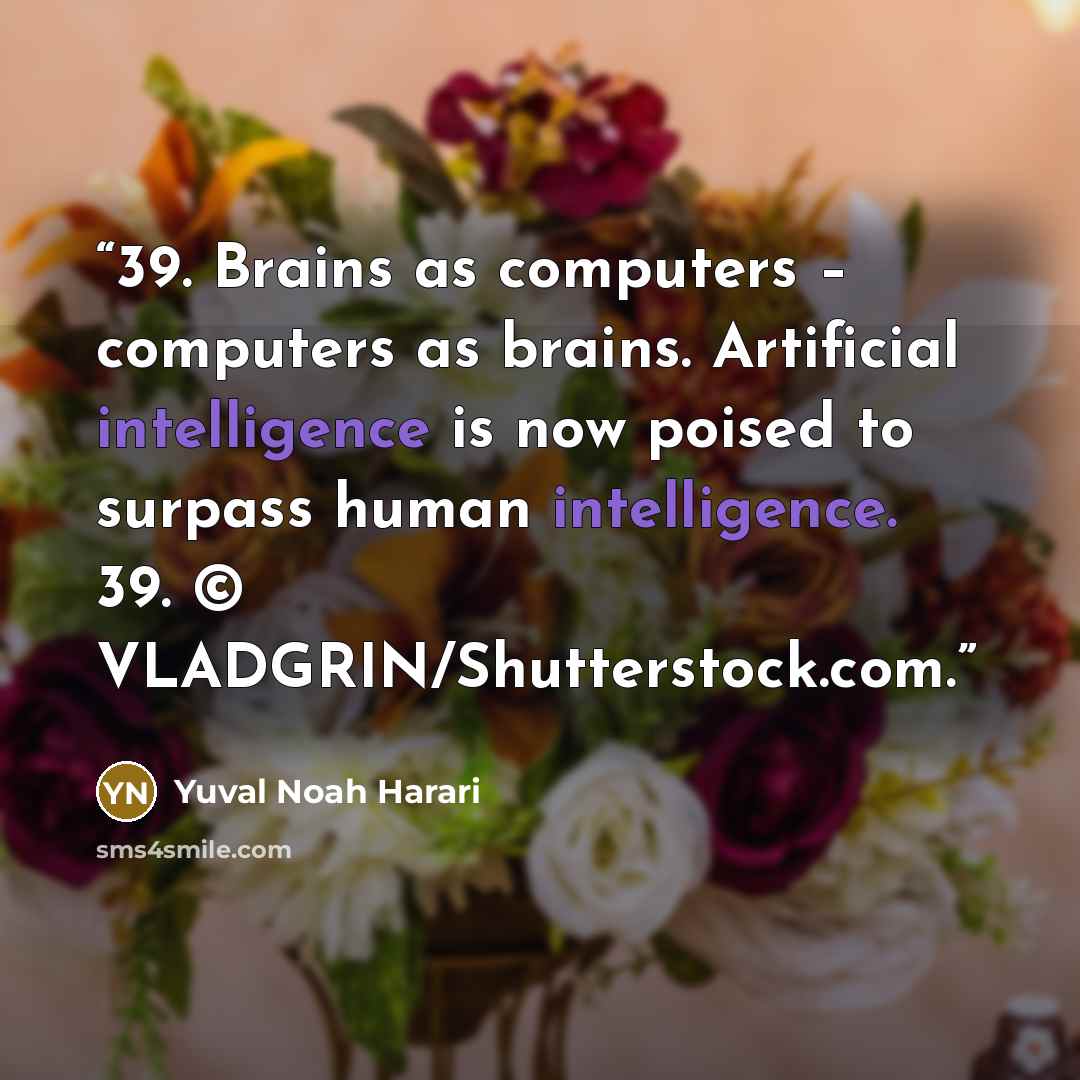 “39. Brains as computers – computers as brains. Artificial intelligence is now poised to surpass human intelligence. 39. © VLADGRIN/Shutterstock.com.” quote by Yuval Noah Harari