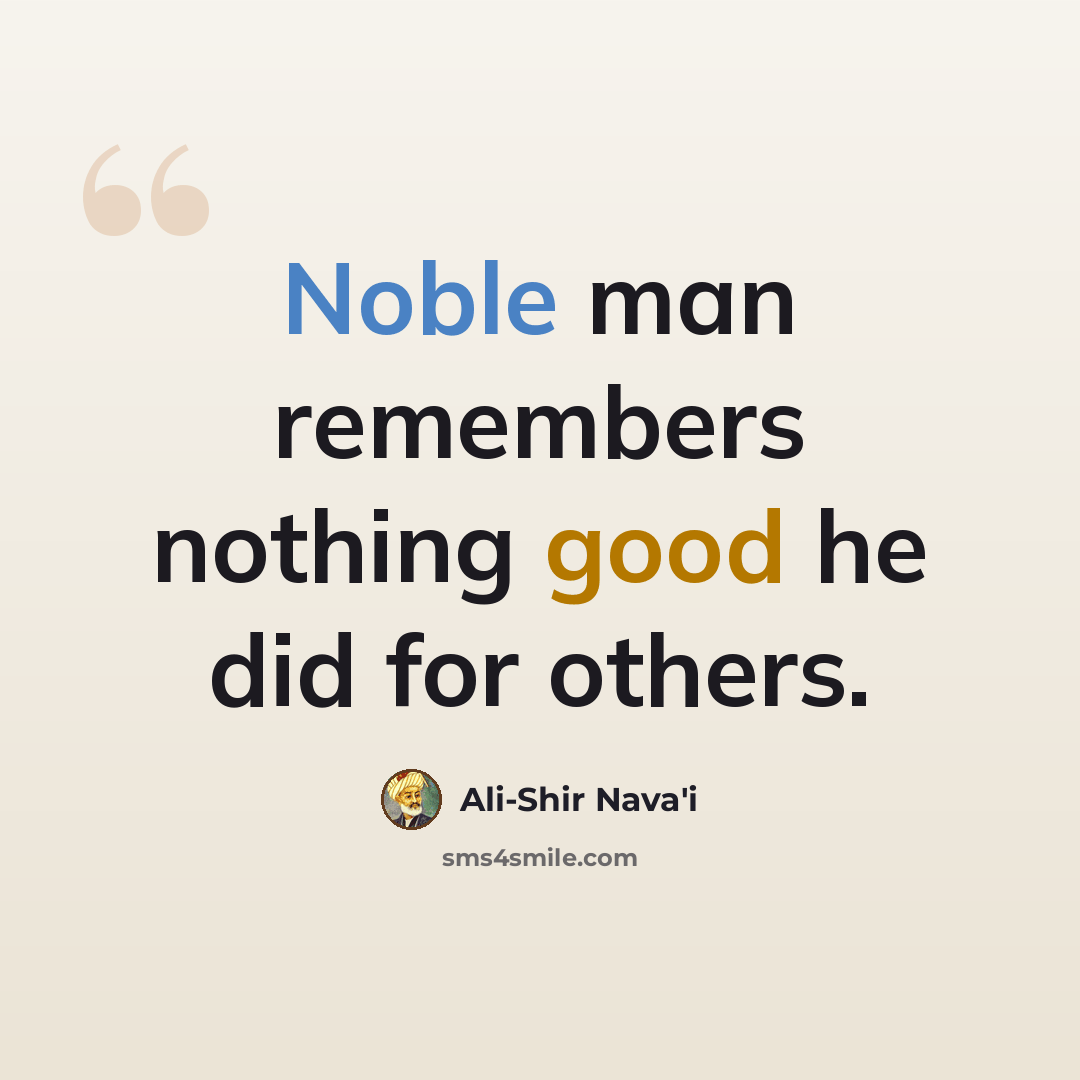 “Noble man remembers nothing good he did for others.” quote by Ali-Shir Nava'i